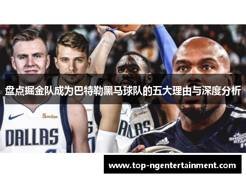 盘点掘金队成为巴特勒黑马球队的五大理由与深度分析 盘点掘金队成为巴特勒黑马球队的五大理由与深度分析