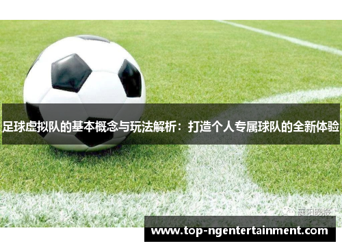 足球虚拟队的基本概念与玩法解析：打造个人专属球队的全新体验