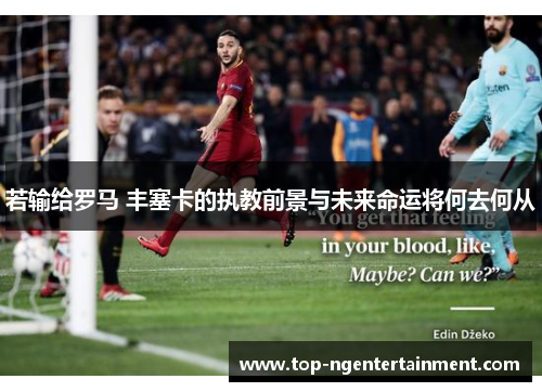 若输给罗马 丰塞卡的执教前景与未来命运将何去何从