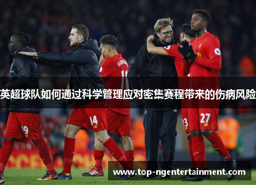 英超球队如何通过科学管理应对密集赛程带来的伤病风险