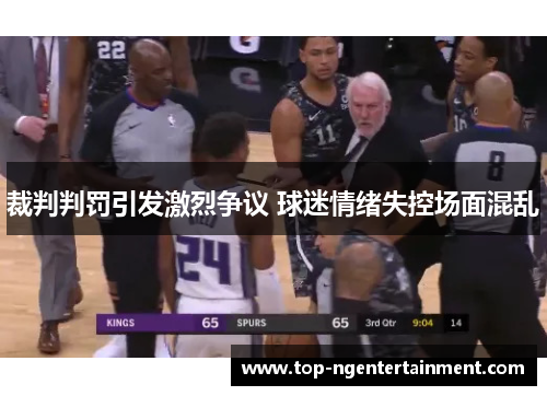 裁判判罚引发激烈争议 球迷情绪失控场面混乱 裁判判罚引发激烈争议 球迷情绪失控场面混乱