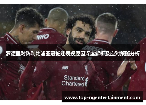 罗德里对阵利物浦亚冠低迷表现原因深度解析及应对策略分析 罗德里对阵利物浦亚冠低迷表现原因深度解析及应对策略分析